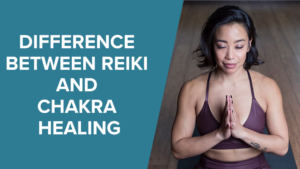 What is the Difference between Reiki And Chakra Healing